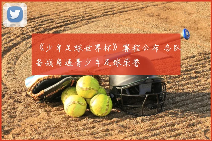 《少年足球世界杯》赛程公布 各队备战角逐青少年足球荣誉
